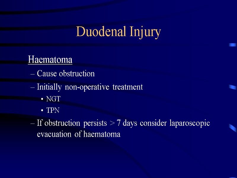 Duodenal Injury  Haematoma Cause obstruction Initially non-operative treatment NGT  TPN If obstruction